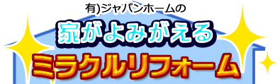 有限会社ジャパンホームの家が甦るミラクルリフォーム